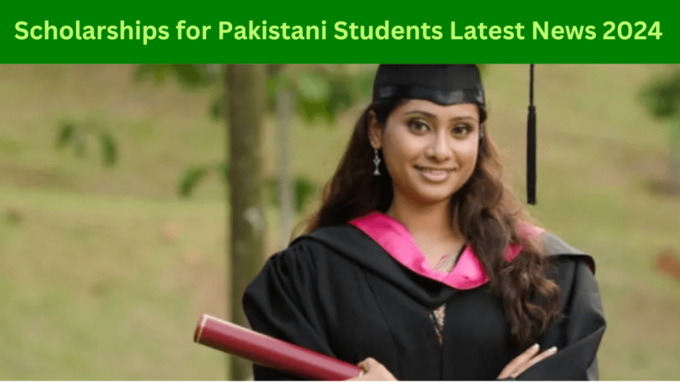 Scholarships for Pakistani Students Latest News 2024